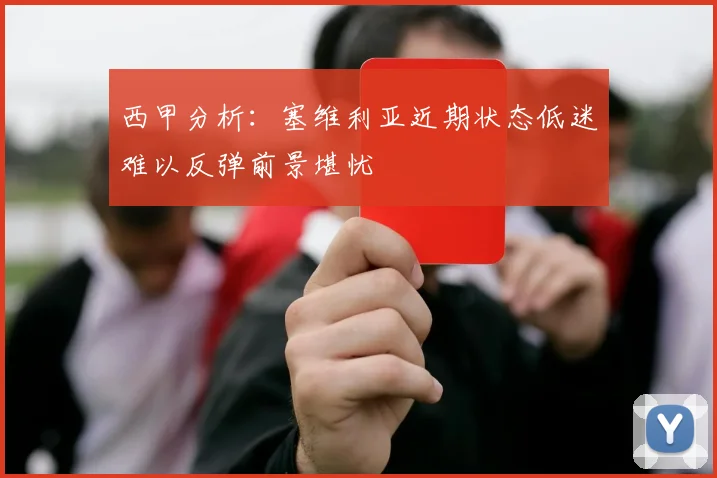 西甲分析：塞维利亚近期状态低迷难以反弹前景堪忧